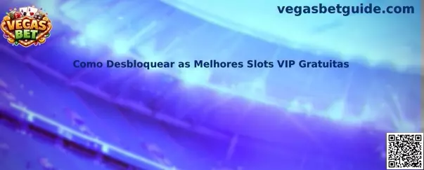 Como Desbloquear as Melhores Slots VIP Gratuitas
